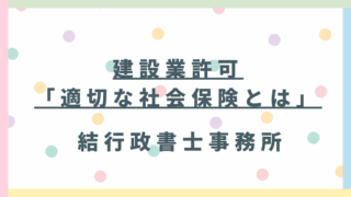 建設業許可の必須要件！「適切な社会保険加入」を徹底解説