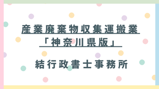【埼玉県の事業者向け】神奈川県の産廃収集運搬業許可｜費用・政令市ルール・電子申請・申請手順を行政書士が解説